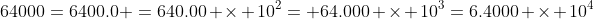 64000=6400.0 \time 10=640.00 \times 10^2= 64.000 \times 10^3=6.4000 \times 10^4