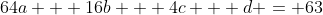 64a + 16b + 4c + d = 63