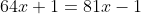 64x+1=81x-1