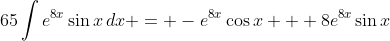 65\int{e^{8x}\sin{x}\,dx} = -e^{8x}\cos{x} + 8e^{8x}\sin{x}