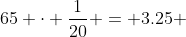 65 \cdot \frac{1}{20} = 3.25 