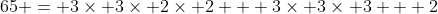65 = 3\times 3\times 2\times 2 + 3\times 3\times 3 + 2