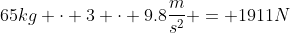 65kg \cdot 3 \cdot 9.8\frac{m}{s^{2}} = 1911N