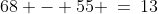 68 - 55 \:=\:13