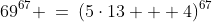 69^{67} \:=\:(5\cdot13 + 4)^{67}