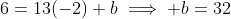 6=13(-2)+b\implies b=32