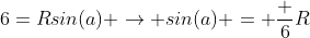 6=Rsin(a) \rightarrow sin(a) = \frac {6}{R}