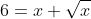 6=x+\sqrt{x}
