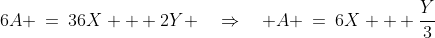 6A \:=\:36X + 2Y \quad\Rightarrow\quad A \:=\:6X + \frac{Y}{3}