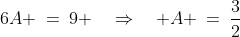 6A \:=\:9 \quad\Rightarrow\quad A \:=\:\frac{3}{2}