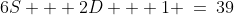 6S + 2D + 1 \:=\:39