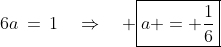 6a\,=\,1\quad\Rightarrow\quad \boxed{a = \frac{1}{6}}
