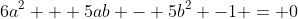 6a^2 + 5ab - 5b^2 -1 = 0