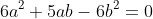 6a^2+5ab-6b^2=0