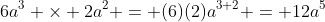 6a^3 \times 2a^2 = (6)(2)a^{3+2} = 12a^5