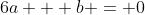 6a + b = 0