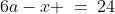 6a-x \:=\:24