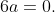 6a=0.
