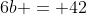 6b = 42~\implies~\boxed{b = 7}