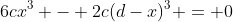 6cx^3 - 2c(d-x)^3 = 0