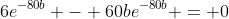 6e^{-80b} - 60be^{-80b} = 0
