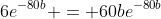 6e^{-80b} = 60be^{-80b}
