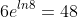 6e^{ln8}=48