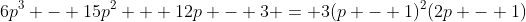 6p^3 - 15p^2 + 12p - 3 = 3(p - 1)^2(2p - 1)