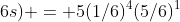 Pr(4\;6s) = 5(1/6)^{4}(5/6)^{1}