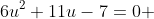 6u^{2}+11u-7=0 