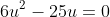 6u^2-25u=0