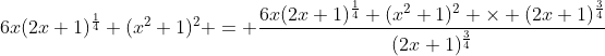 6x(2x+1)^\frac{1}{4} (x^2+1)^2 = \frac{6x(2x+1)^\frac{1}{4} (x^2+1)^2 \times (2x+1)^\frac{3}{4}}{(2x+1)^\frac{3}{4}}