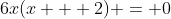 6x(x + 2) = 0