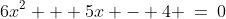 6x^2 + 5x - 4 \:=\:0