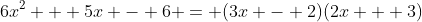 6x^2 + 5x - 6 = (3x - 2)(2x + 3)