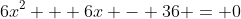 6x^2 + 6x - 36 = 0