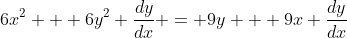 6x^2 + 6y^2 \frac{dy}{dx} = 9y + 9x \frac{dy}{dx}