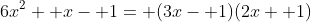 6x^2+ x- 1= (3x- 1)(2x+ 1)