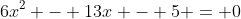 6x^2 - 13x - 5 = 0