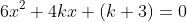 6x^2+4kx+(k+3)=0