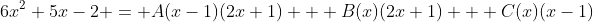 6x^2+5x-2 = A(x-1)(2x+1) + B(x)(2x+1) + C(x)(x-1)