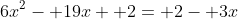 6x^2- 19x+ 2= 2- 3x