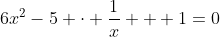 6x^2-5 \cdot \dfrac1x + 1=0~\implies~6x^3+x-5=0