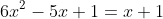 6x^2-5x+1=x+1
