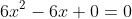 6x^2-6x+0=0