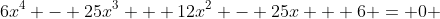 6x^4 - 25x^3 + 12x^2 - 25x + 6 = 0 