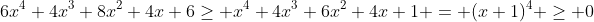 6x^4+4x^3+8x^2+4x+6\geq x^4+4x^3+6x^2+4x+1 = (x+1)^4 \geq 0
