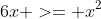 6x >= x^2