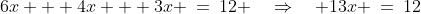 6x + 4x + 3x \:=\:12 \quad\Rightarrow\quad 13x \:=\:12
