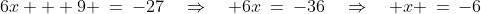 6x + 9 \:=\:-27\quad\Rightarrow\quad 6x\:=\:-36\quad\Rightarrow\quad x \,=\,-6